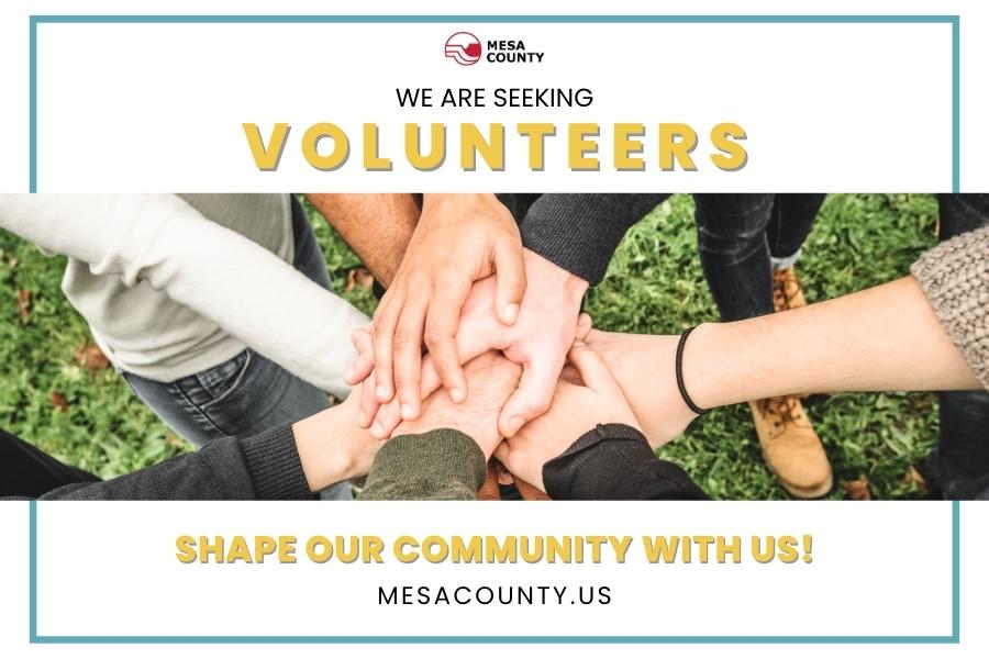 People form a circle with their hands on top of one another, and black and yellow text reads, "We are seeking volunteers. Shape our community with us! mesa county.us." The red Mesa County logo is in the top middle, and a teal border surrounds the information. 