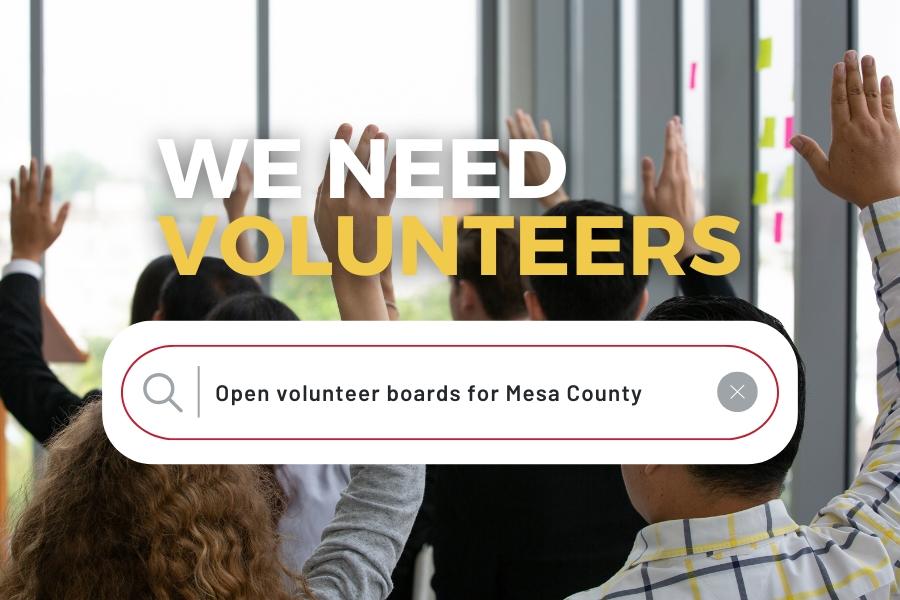 A group of people raising their hands with white and yellow text reading, "WE NEED VOLUNTEERS," and a white and red search bar with black text reading, "Open volunteer boards for Mesa County."