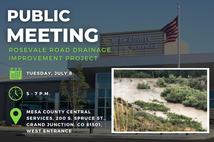 The Mesa County Central Services building behind green and white text reading PUBLIC MEETING ROSEVALE ROAD DRAINAGE IMPROVEMENT PROJECT TUESDAY, JULY 8 5-7 P.M. MESA COUNTY CENTRAL SERVICES, 200 S. SPRUCE ST., GRAND JUNCTION, CO 81501, WEST ENTRANCE, and a picture of flooding in a bushy area. 